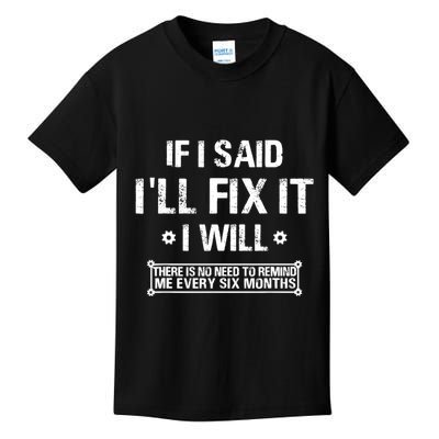 If I Said I'll Fix It I Will There Is No Need To Remind Me Kids T-Shirt