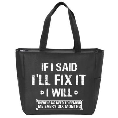 If I Said I'll Fix It I Will There Is No Need To Remind Me Zip Tote Bag