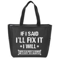 If I Said I'll Fix It I Will There Is No Need To Remind Me Zip Tote Bag