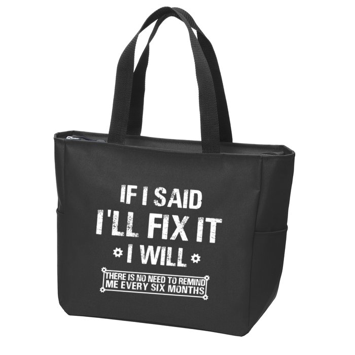 If I Said I'll Fix It I Will There Is No Need To Remind Me Zip Tote Bag