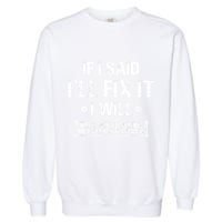 If I Said I'll Fix It I Will There Is No Need To Remind Me Garment-Dyed Sweatshirt