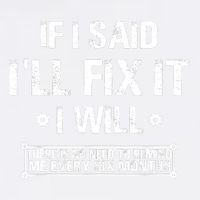 If I Said I'll Fix It I Will There Is No Need To Remind Me Garment-Dyed Sweatshirt