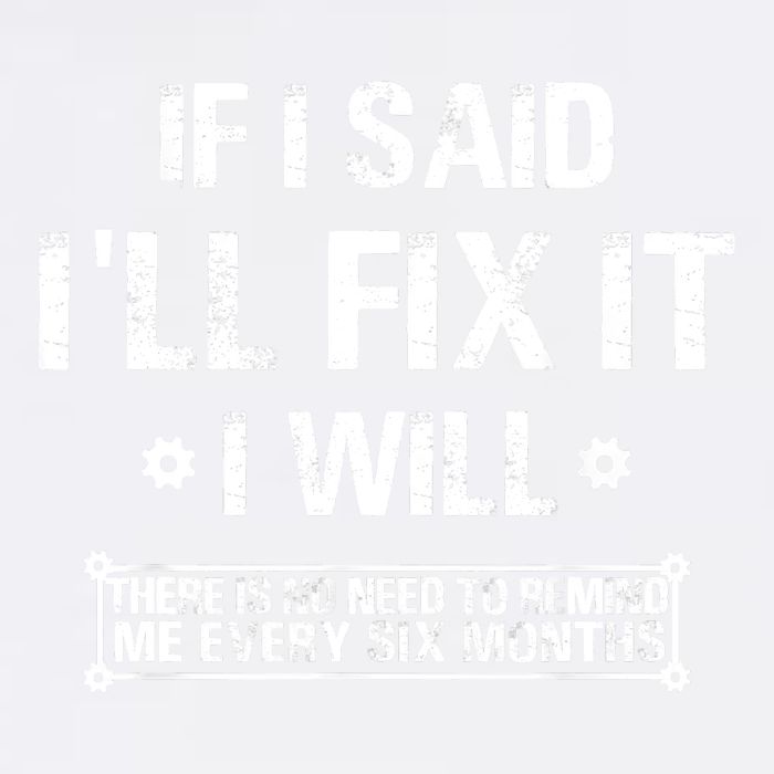 If I Said I'll Fix It I Will There Is No Need To Remind Me Garment-Dyed Sweatshirt