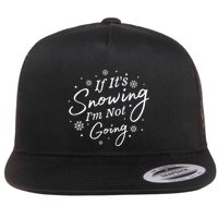 If ItS Snowing IM Not Going Holiday Snowfall Snowflake Gift Flat Bill Trucker Hat