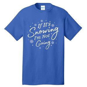 If ItS Snowing IM Not Going Holiday Snowfall Snowflake Gift Tall T-Shirt