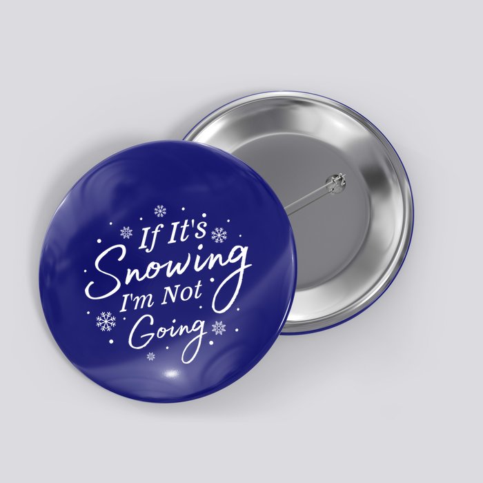 If ItS Snowing IM Not Going Holiday Snowfall Snowflake Gift Button