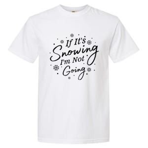 If ItS Snowing IM Not Going Holiday Snowfall Snowflake Gift Garment-Dyed Heavyweight T-Shirt