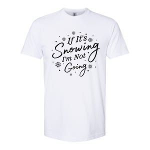 If ItS Snowing IM Not Going Holiday Snowfall Snowflake Gift Softstyle CVC T-Shirt