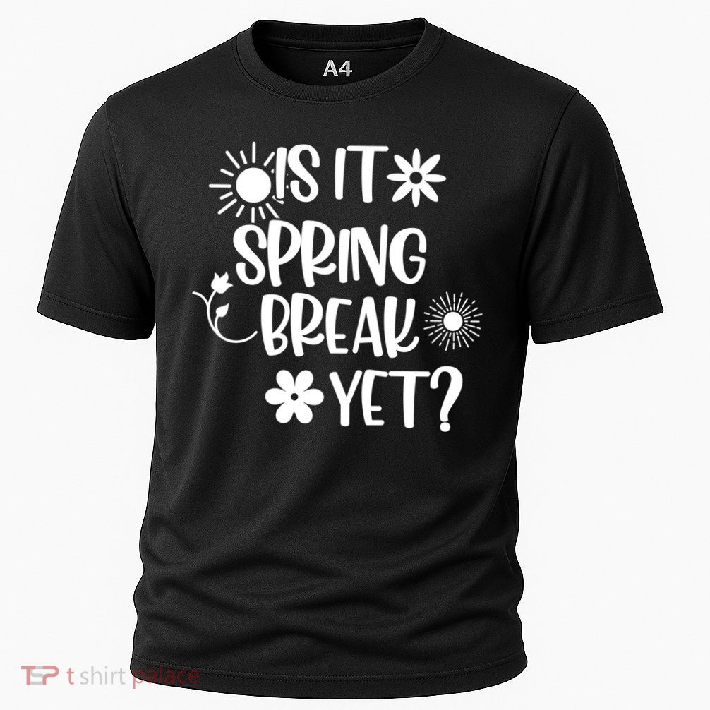 Is It Spring Break Yet Floral Pattern Teacher Gift Performance Shirt
