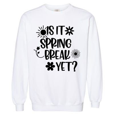 Is It Spring Break Yet Floral Pattern Teacher Gift Garment-Dyed Sweatshirt