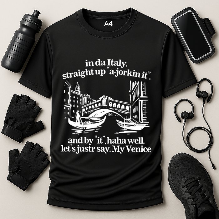 In Italy Straight Up Ajorkin It And By It Haha Well LetS Justr Say My Venice Performance Shirt