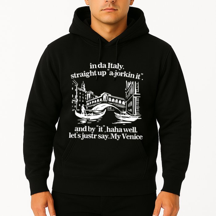 In Italy Straight Up Ajorkin It And By It Haha Well LetS Justr Say My Venice Hoodie