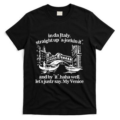 In Italy Straight Up Ajorkin It And By It Haha Well LetS Justr Say My Venice T-Shirt
