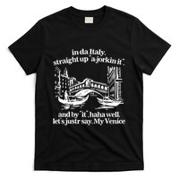 In Italy Straight Up Ajorkin It And By It Haha Well LetS Justr Say My Venice T-Shirt