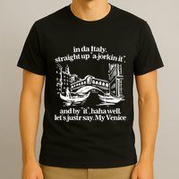 In Italy Straight Up Ajorkin It And By It Haha Well LetS Justr Say My Venice T-Shirt