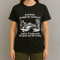 In Italy Straight Up Ajorkin It And By It Haha Well LetS Justr Say My Venice T-Shirt