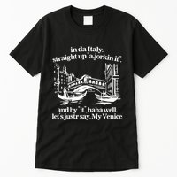 In Italy Straight Up Ajorkin It And By It Haha Well LetS Justr Say My Venice Tall T-Shirt