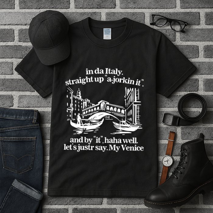 In Italy Straight Up Ajorkin It And By It Haha Well LetS Justr Say My Venice Tall T-Shirt
