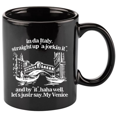 In Italy Straight Up Ajorkin It And By It Haha Well LetS Justr Say My Venice 11oz C Handle Ceramic Mug