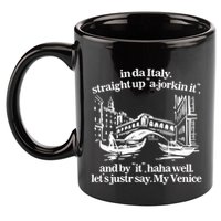 In Italy Straight Up Ajorkin It And By It Haha Well LetS Justr Say My Venice 11oz C Handle Ceramic Mug