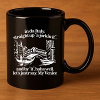 In Italy Straight Up Ajorkin It And By It Haha Well LetS Justr Say My Venice 11oz C Handle Ceramic Mug