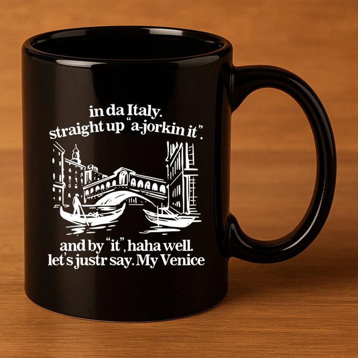 In Italy Straight Up Ajorkin It And By It Haha Well LetS Justr Say My Venice 11oz C Handle Ceramic Mug