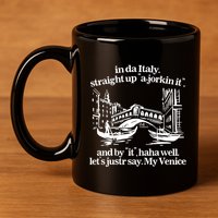 In Italy Straight Up Ajorkin It And By It Haha Well LetS Justr Say My Venice 11oz C Handle Ceramic Mug