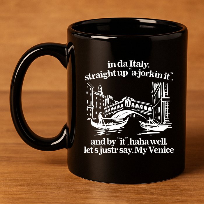 In Italy Straight Up Ajorkin It And By It Haha Well LetS Justr Say My Venice 11oz C Handle Ceramic Mug