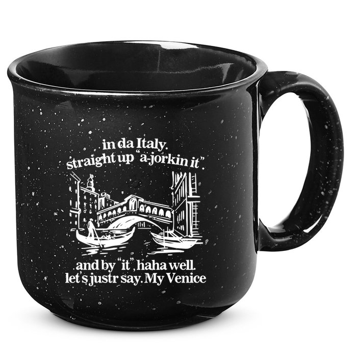 In Italy Straight Up Ajorkin It And By It Haha Well LetS Justr Say My Venice 15oz Campfire Ceramic Mug