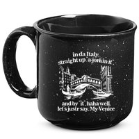 In Italy Straight Up Ajorkin It And By It Haha Well LetS Justr Say My Venice 15oz Campfire Ceramic Mug