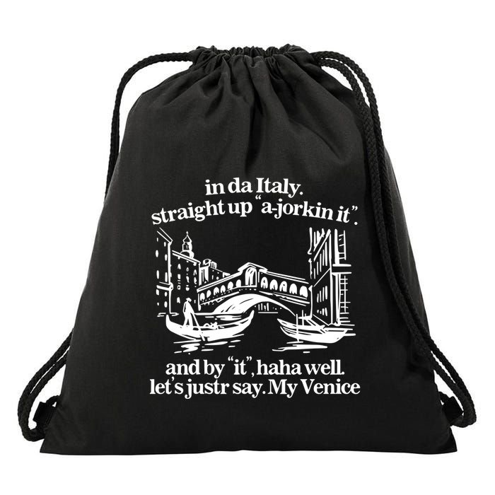 In Italy Straight Up Ajorkin It And By It Haha Well LetS Justr Say My Venice Drawstring Bag