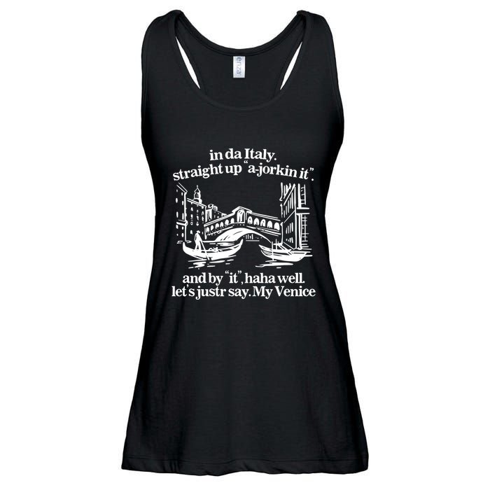In Italy Straight Up Ajorkin It And By It Haha Well LetS Justr Say My Venice Ladies Essential Flowy Tank