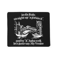 In Italy Straight Up Ajorkin It And By It Haha Well LetS Justr Say My Venice Mousepad