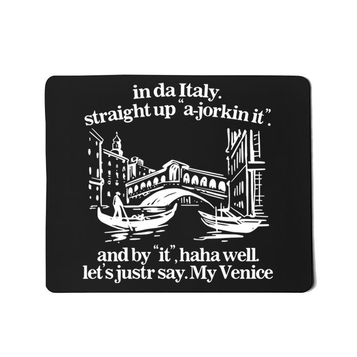 In Italy Straight Up Ajorkin It And By It Haha Well LetS Justr Say My Venice Mousepad