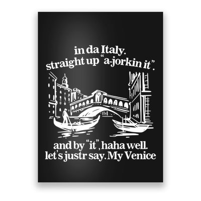 In Italy Straight Up Ajorkin It And By It Haha Well LetS Justr Say My Venice Poster