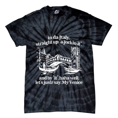 In Italy Straight Up Ajorkin It And By It Haha Well LetS Justr Say My Venice Tie-Dye T-Shirt