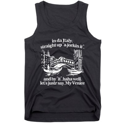 In Italy Straight Up Ajorkin It And By It Haha Well LetS Justr Say My Venice Tank Top