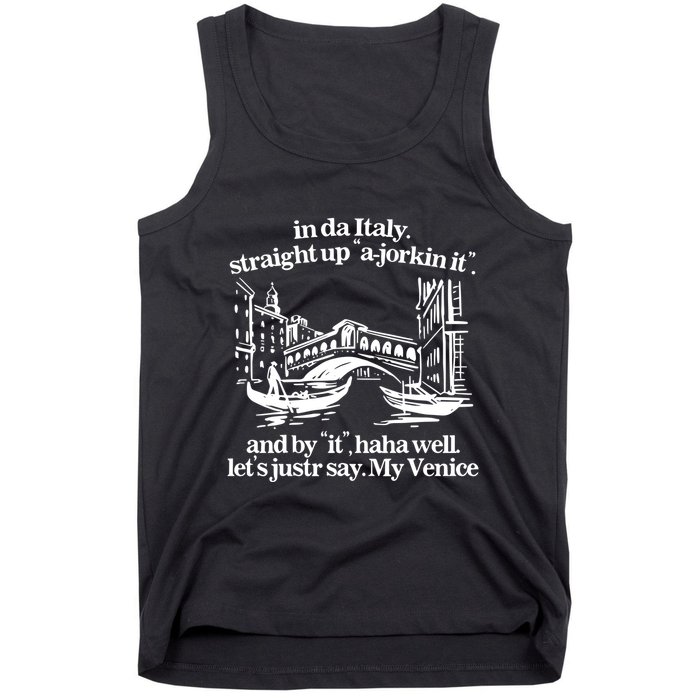 In Italy Straight Up Ajorkin It And By It Haha Well LetS Justr Say My Venice Tank Top