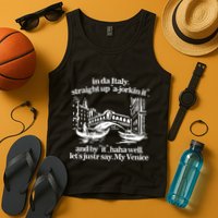 In Italy Straight Up Ajorkin It And By It Haha Well LetS Justr Say My Venice Tank Top