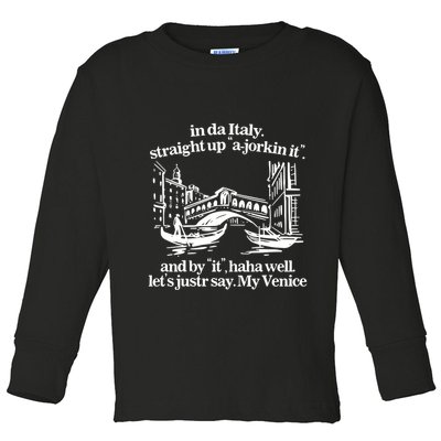 In Italy Straight Up Ajorkin It And By It Haha Well LetS Justr Say My Venice Toddler Long Sleeve Shirt