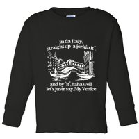 In Italy Straight Up Ajorkin It And By It Haha Well LetS Justr Say My Venice Toddler Long Sleeve Shirt