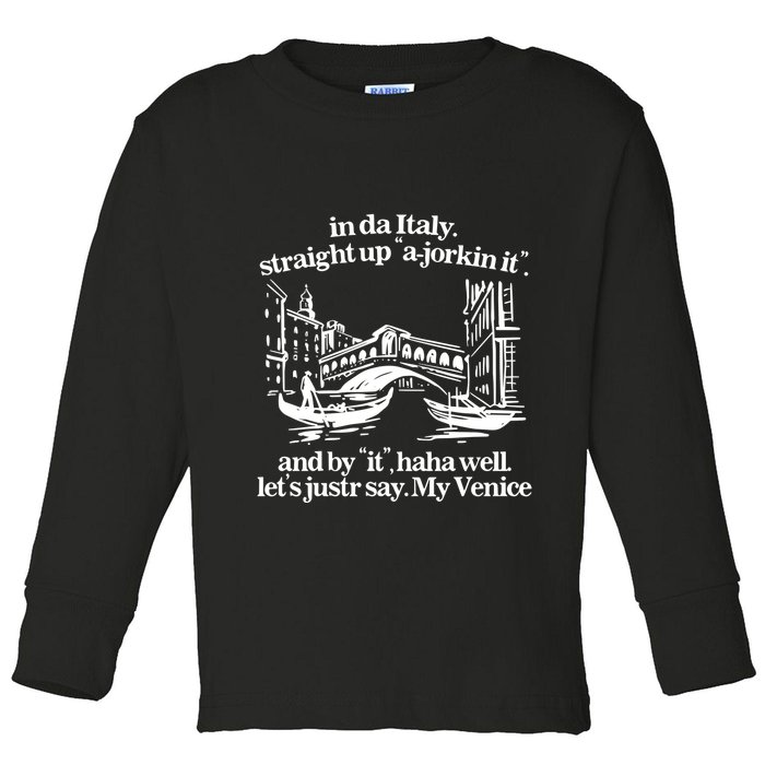 In Italy Straight Up Ajorkin It And By It Haha Well LetS Justr Say My Venice Toddler Long Sleeve Shirt