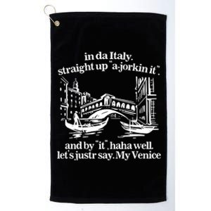 In Italy Straight Up Ajorkin It And By It Haha Well LetS Justr Say My Venice Platinum Collection Golf Towel