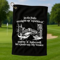 In Italy Straight Up Ajorkin It And By It Haha Well LetS Justr Say My Venice Golf Towel