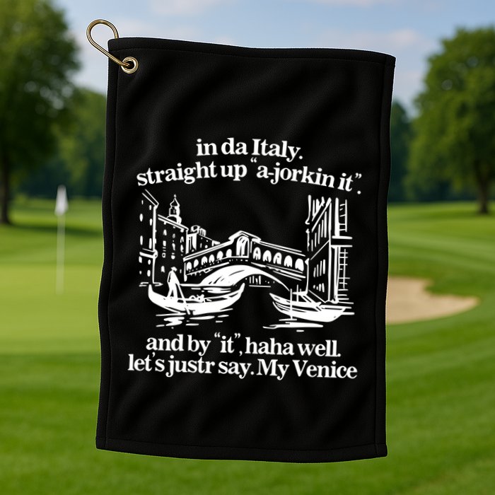 In Italy Straight Up Ajorkin It And By It Haha Well LetS Justr Say My Venice Golf Towel