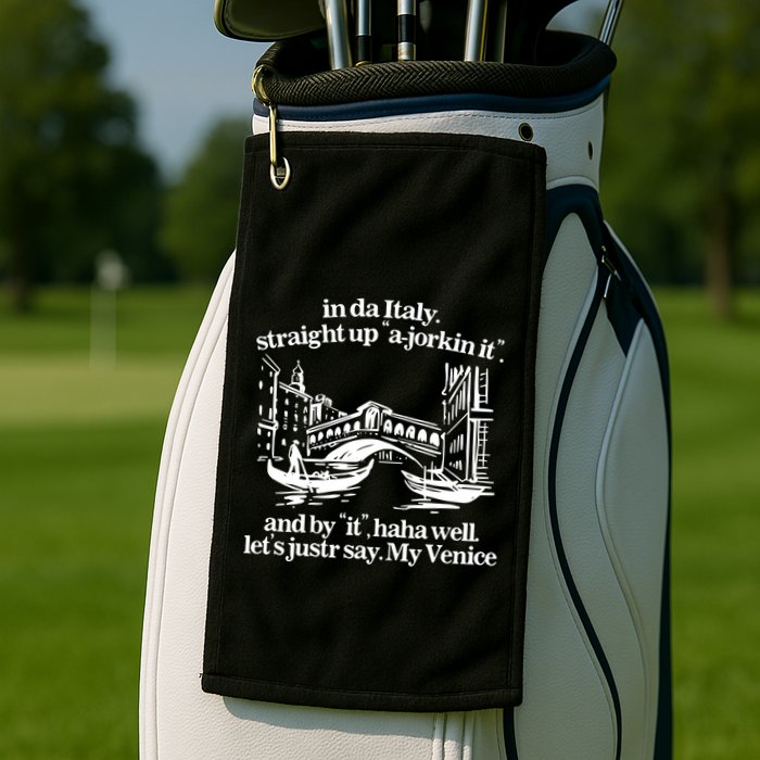 In Italy Straight Up Ajorkin It And By It Haha Well LetS Justr Say My Venice Golf Towel