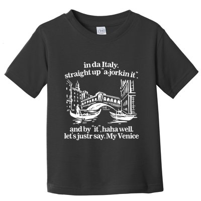 In Italy Straight Up Ajorkin It And By It Haha Well LetS Justr Say My Venice Toddler T-Shirt