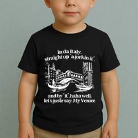 In Italy Straight Up Ajorkin It And By It Haha Well LetS Justr Say My Venice Toddler T-Shirt
