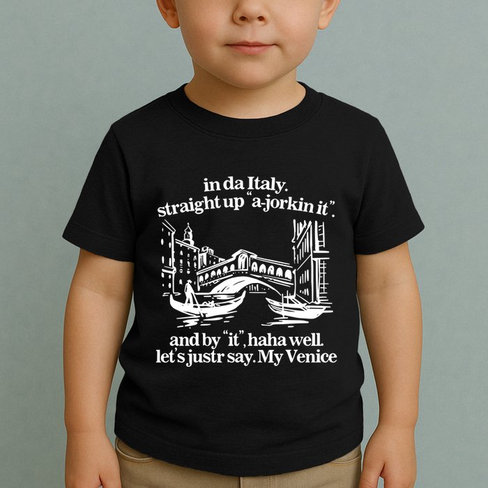 In Italy Straight Up Ajorkin It And By It Haha Well LetS Justr Say My Venice Toddler T-Shirt