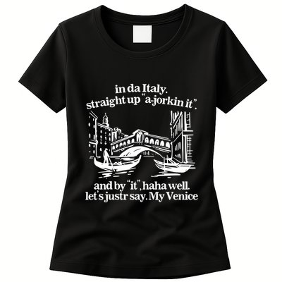 In Italy Straight Up Ajorkin It And By It Haha Well LetS Justr Say My Venice Womens T-Shirt